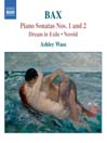 BAX: Piano Sonatas Nos. 1 and 2 / Dream in Exile / Nereid